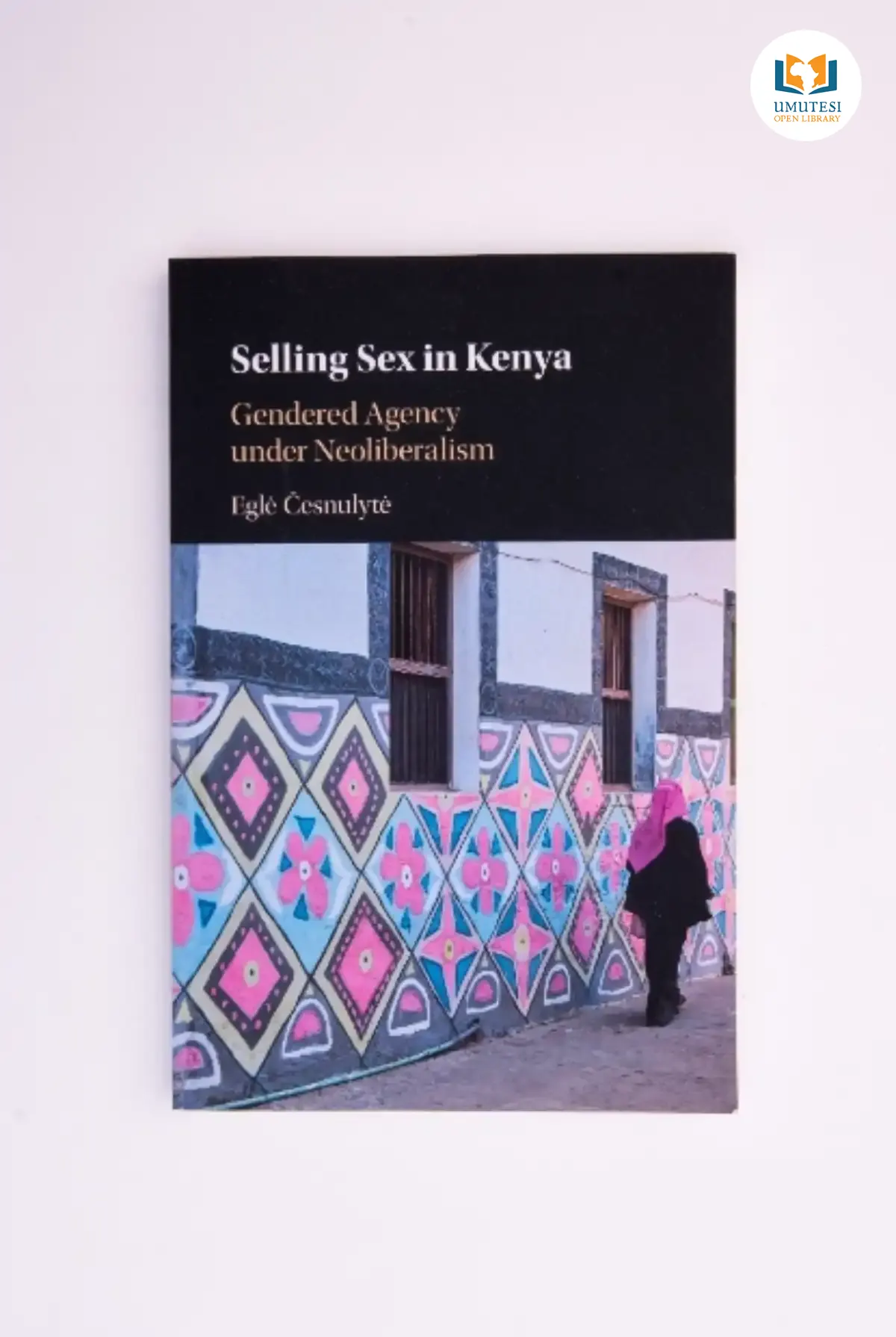 Selling Sex in Kenya: Gendered Agency Under Neoliberalism by Eglė Česnulytė