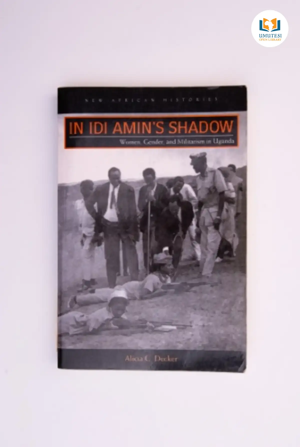 In Idi Amin’s Shadow: Women, Gender, and Militarism in Uganda by Alicia C. Decker